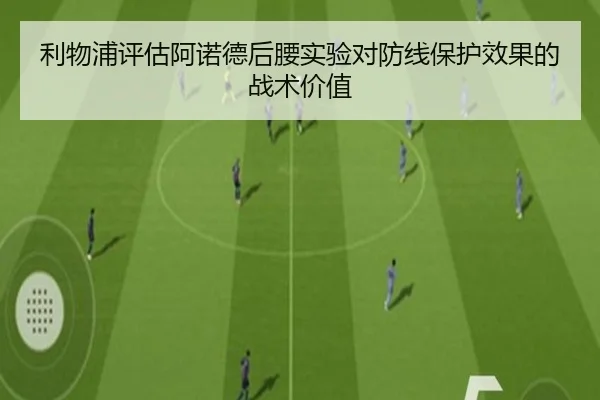 利物浦评估阿诺德后腰实验对防线保护效果的战术价值