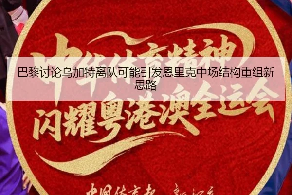 巴黎讨论乌加特离队可能引发恩里克中场结构重组新思路